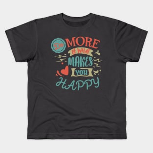 Do More of What Makes You Happy Kids T-Shirt